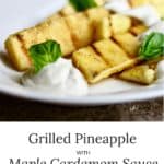 Simple Grilled Pineapple with Cardamom Maple Syrup, Cashew Yogurt, and Basil