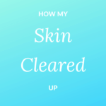 How My Skin Cleared Up